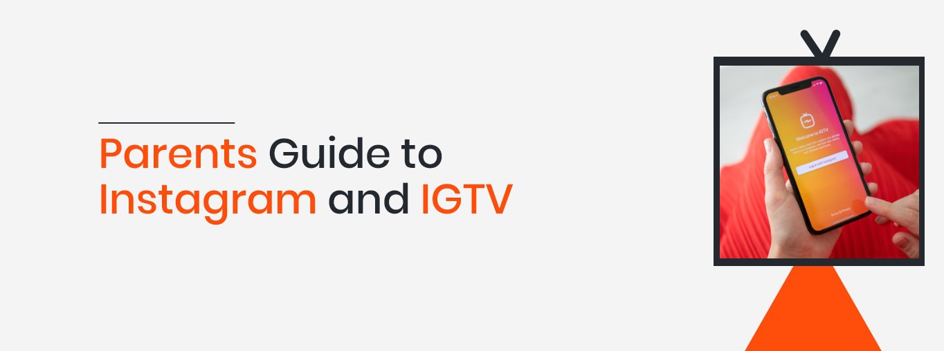 Parents Guide to Instagram and IGTV Parents Guide to Instagram and IGTV