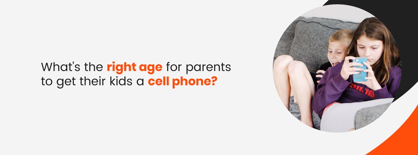 What's the right age for parents to get their kids a cell phone What's the right age for parents to get their kids a cell phone